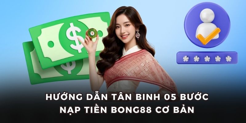 Hướng dẫn tân binh 05 bước nạp tiền BONG88 cơ bản
