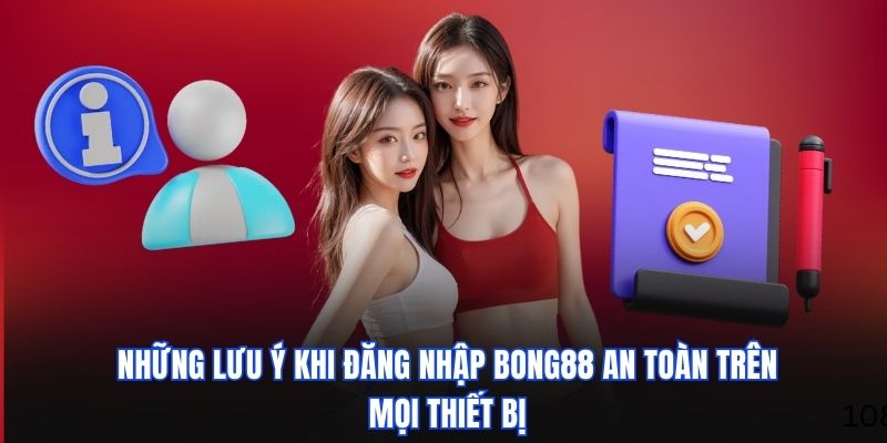 Những lưu ý khi đăng nhập BONG88 an toàn trên mọi thiết bị
