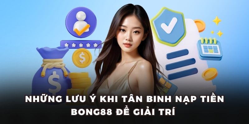 Những lưu ý khi tân binh nạp tiền BONG88 để giải trí  