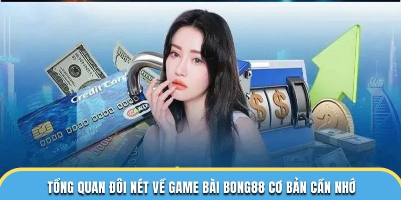 Tổng quan đôi nét về game bài Bong88 cơ bản cần nhớ